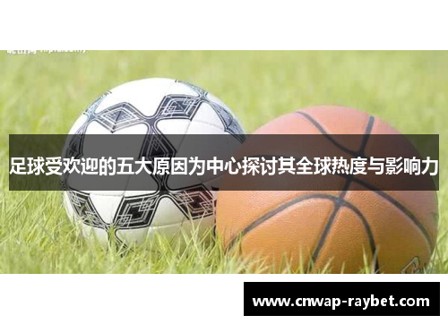 足球受欢迎的五大原因为中心探讨其全球热度与影响力