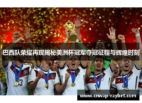 巴西队荣耀再现揭秘美洲杯冠军夺冠征程与辉煌时刻