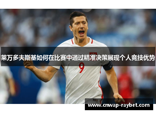 莱万多夫斯基如何在比赛中通过精准决策展现个人竞技优势