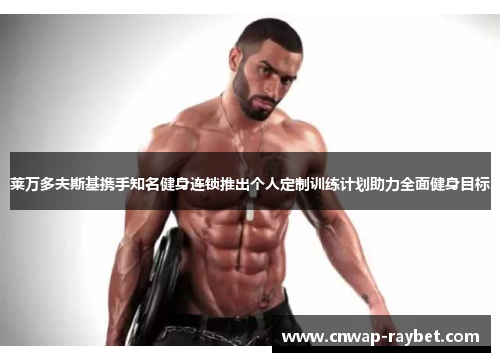 莱万多夫斯基携手知名健身连锁推出个人定制训练计划助力全面健身目标