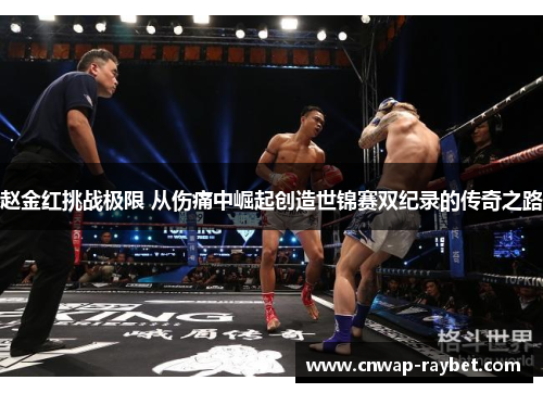 赵金红挑战极限 从伤痛中崛起创造世锦赛双纪录的传奇之路 赵金红挑战极限 从伤痛中崛起创造世锦赛双纪录的传奇之路