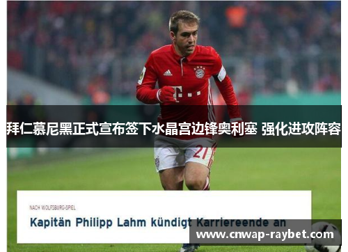 拜仁慕尼黑正式宣布签下水晶宫边锋奥利塞 强化进攻阵容 拜仁慕尼黑正式宣布签下水晶宫边锋奥利塞 强化进攻阵容