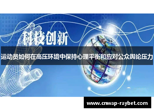 运动员如何在高压环境中保持心理平衡和应对公众舆论压力