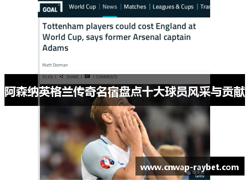 阿森纳英格兰传奇名宿盘点十大球员风采与贡献